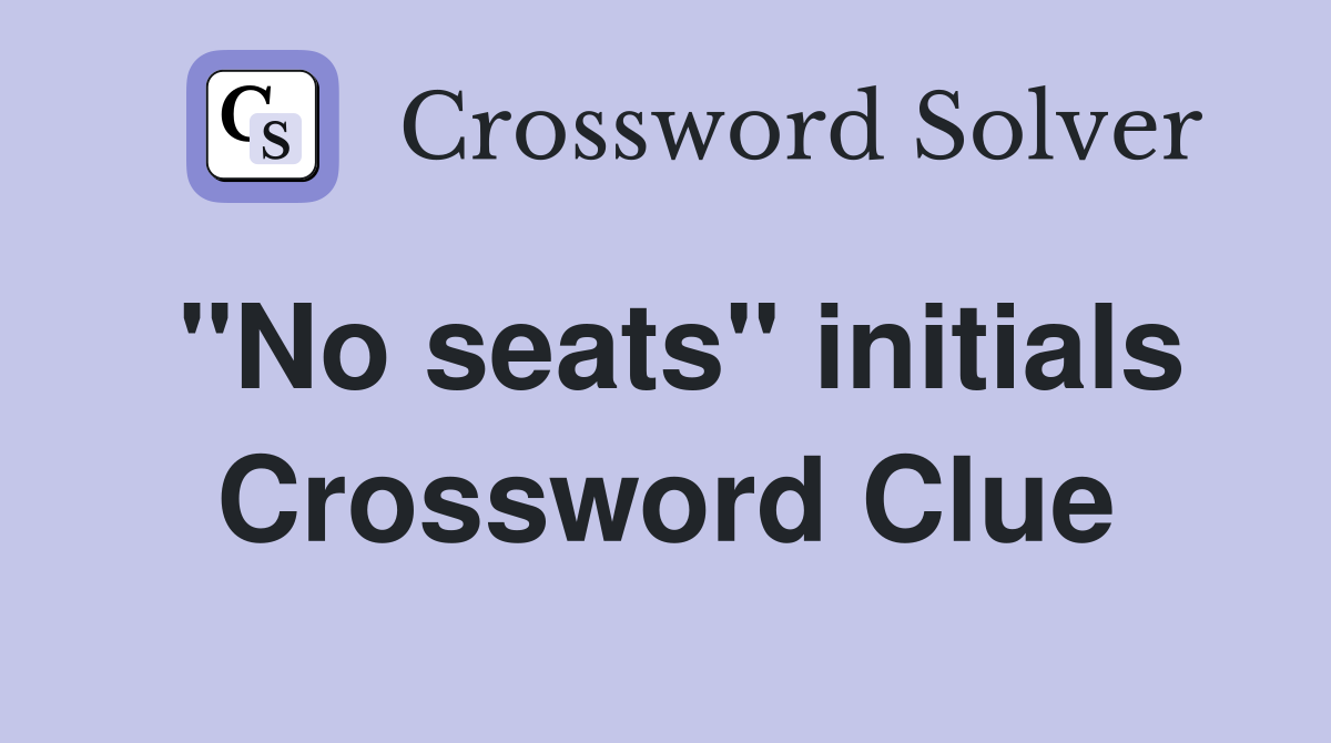 "No seats" initials Crossword Clue