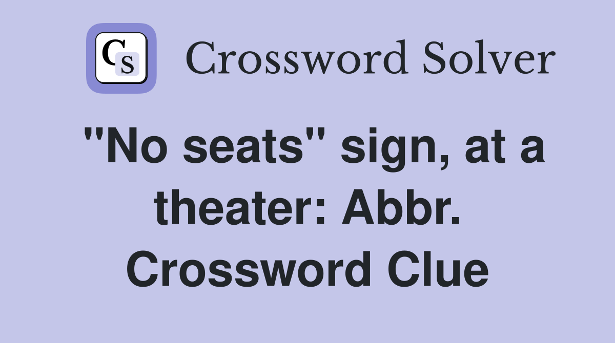 "No seats" sign, at a theater: Abbr. Crossword Clue