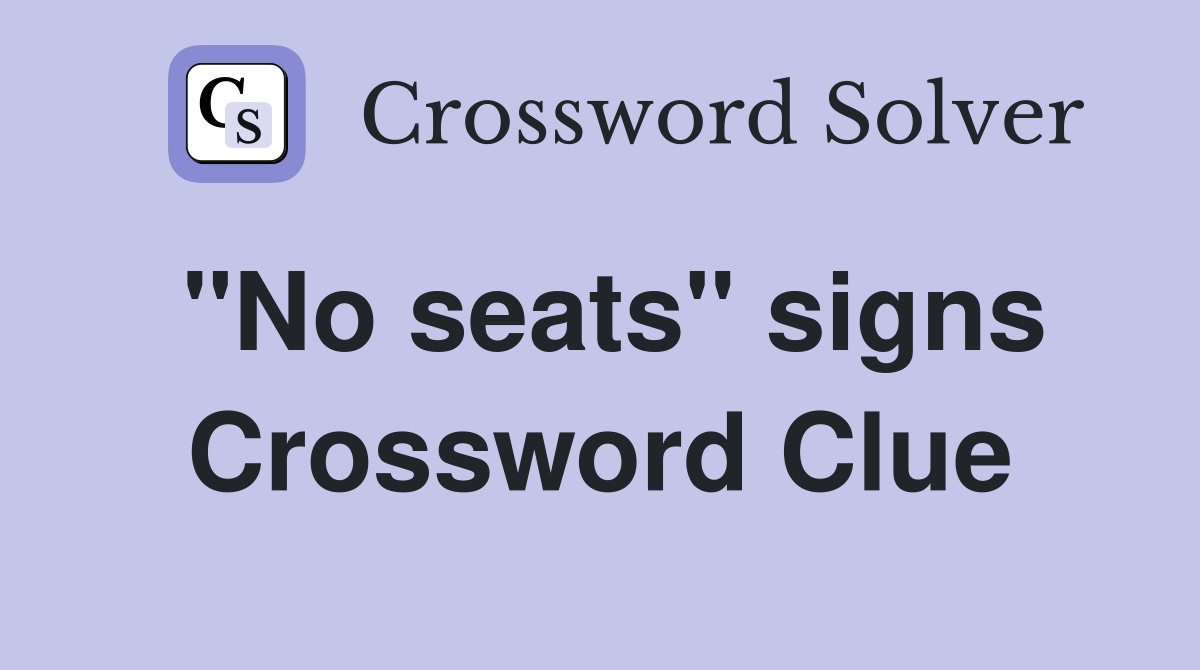 "No seats" signs Crossword Clue