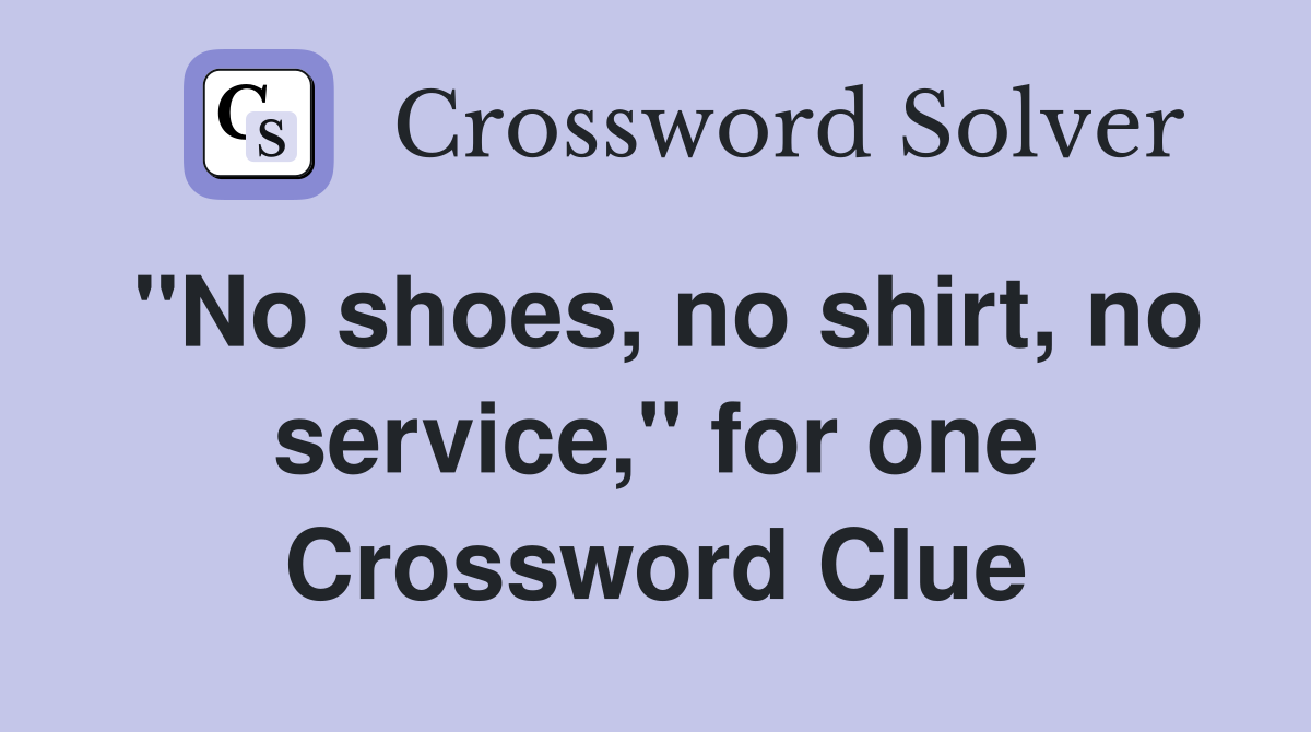 "No shoes, no shirt, no service," for one Crossword Clue