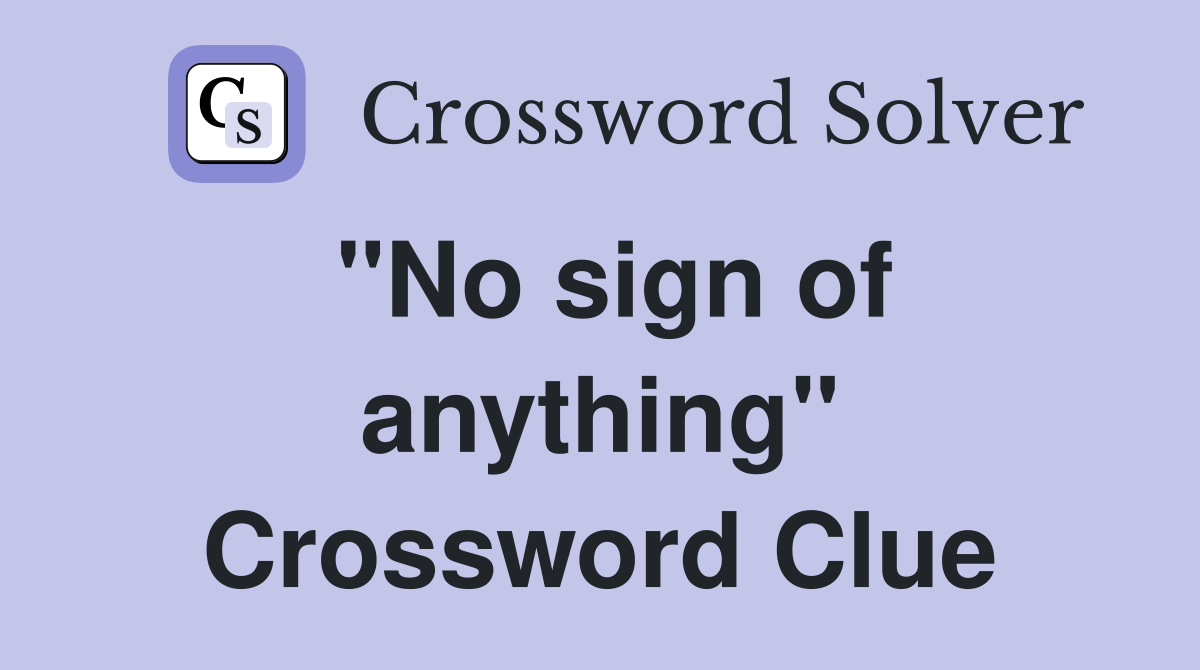 "No sign of anything" Crossword Clue