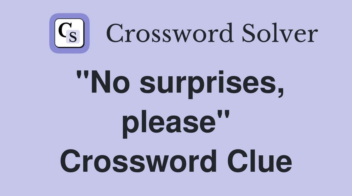 "No surprises, please" Crossword Clue