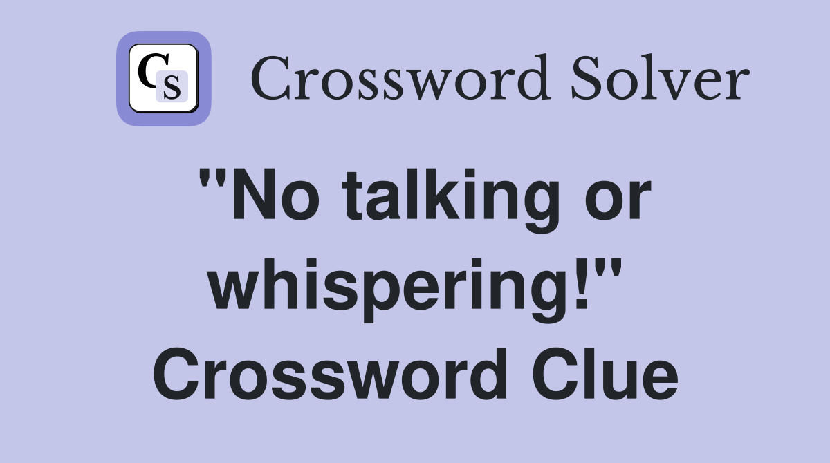 "No talking or whispering!" Crossword Clue