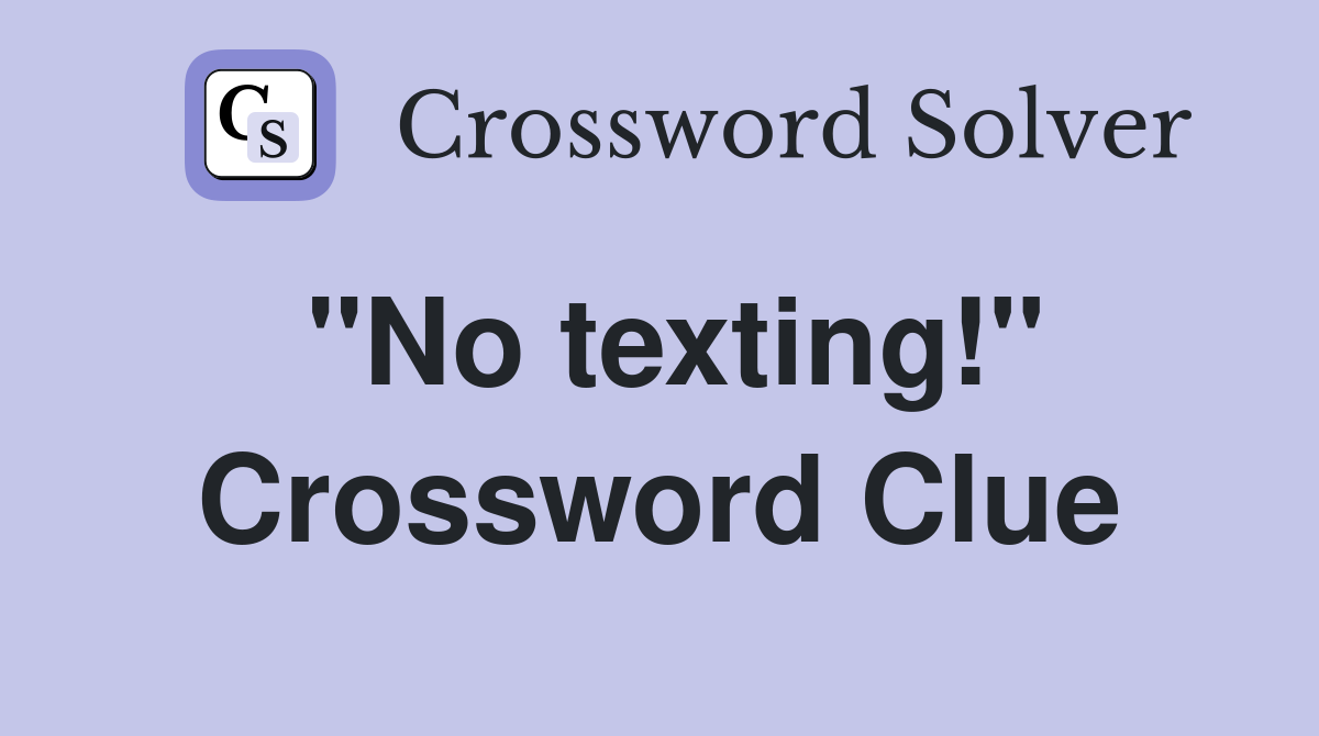"No texting!" Crossword Clue