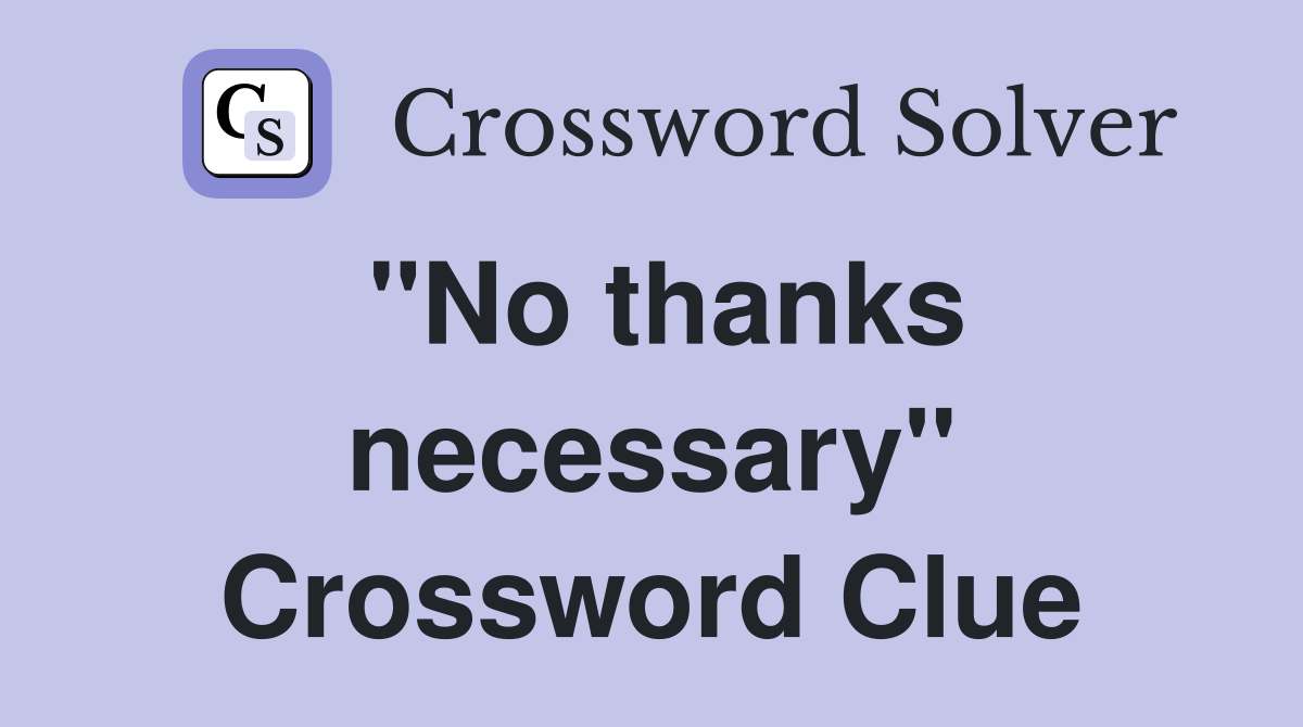"No thanks necessary" Crossword Clue