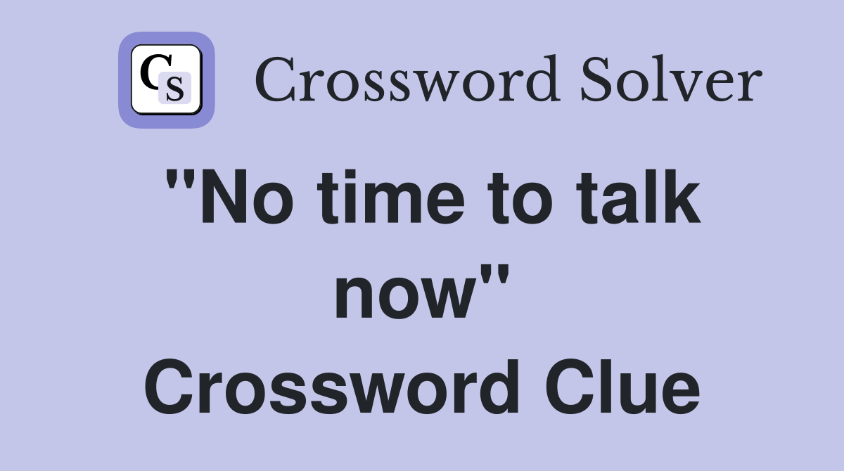 "No time to talk now" Crossword Clue