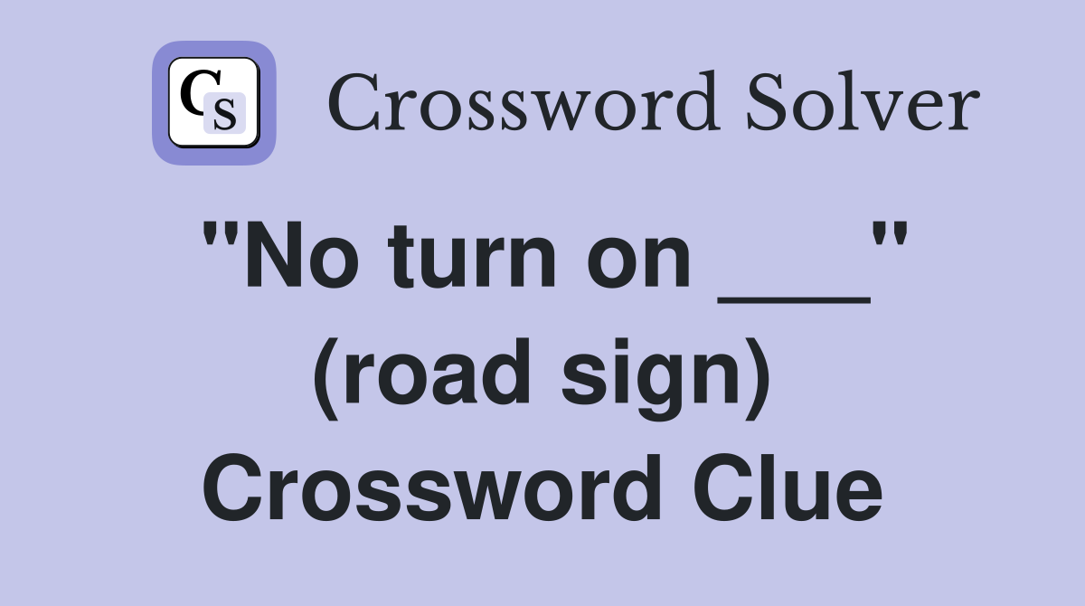 "No turn on ___" (road sign) Crossword Clue