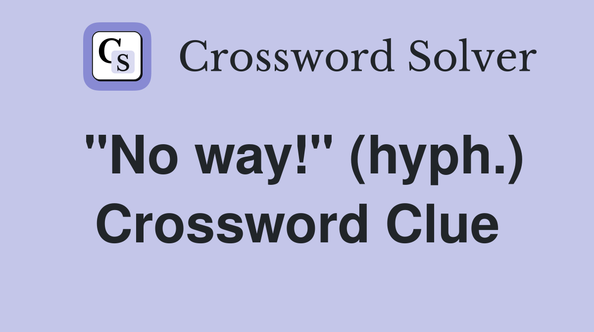 "No way!" (hyph.) Crossword Clue