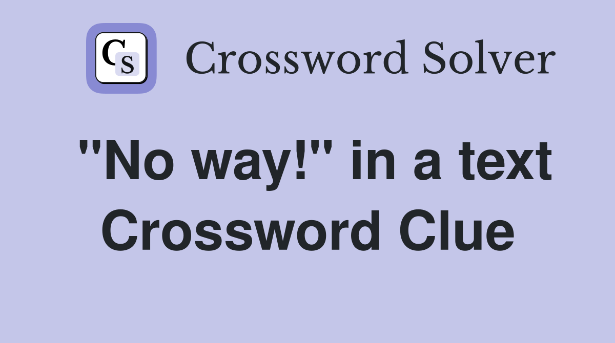 "No way!" in a text Crossword Clue