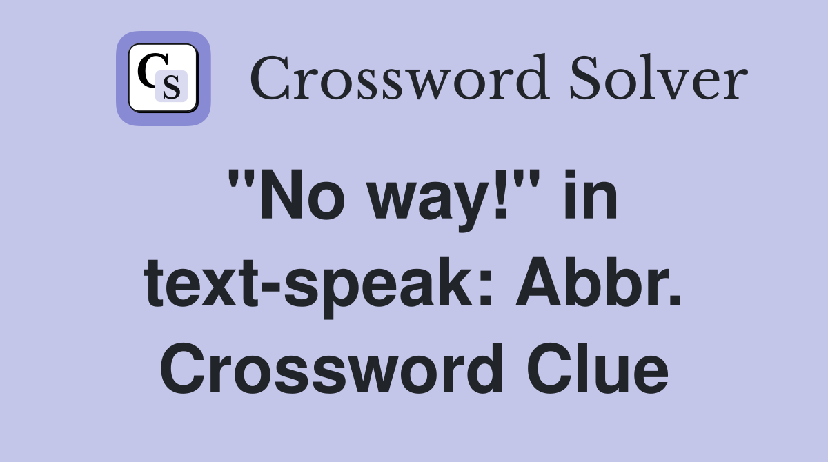 "No way!" in text-speak: Abbr. Crossword Clue