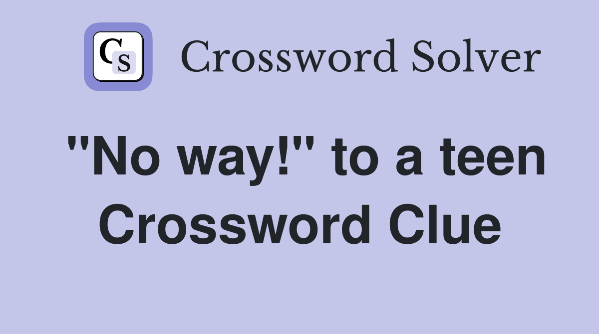 "No way!" to a teen Crossword Clue