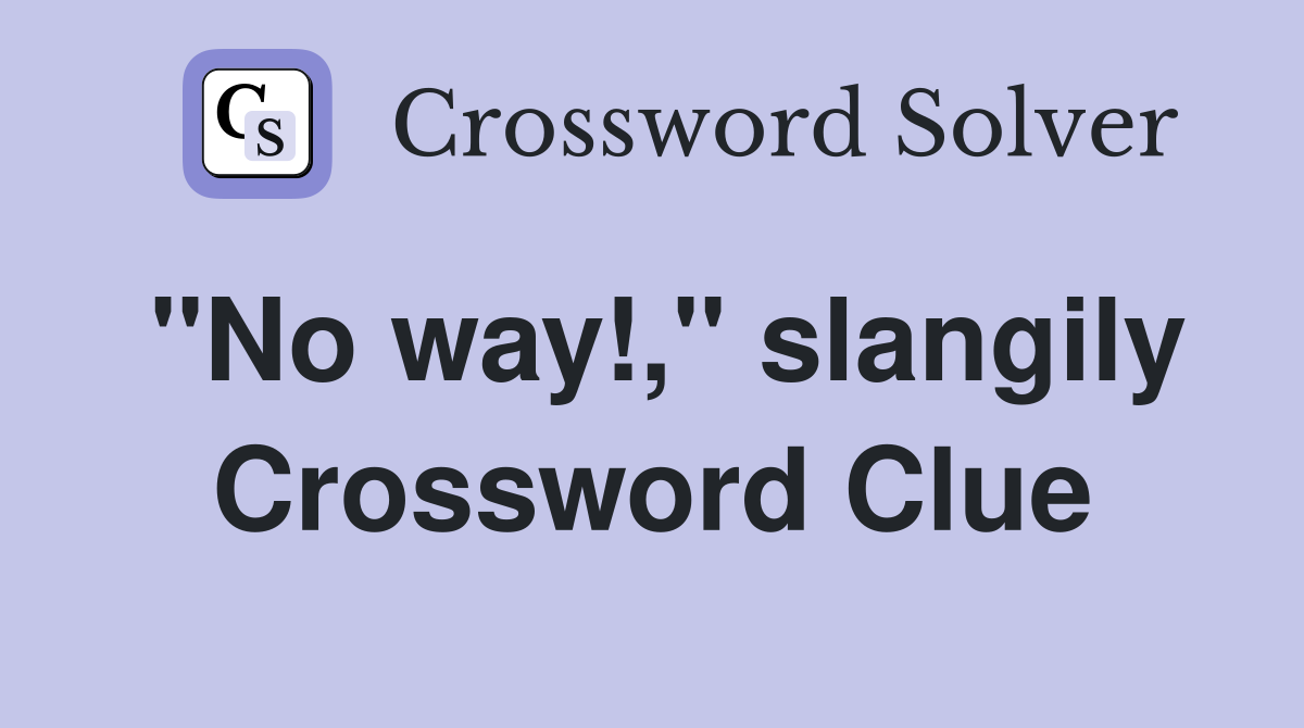 "No way!," slangily Crossword Clue