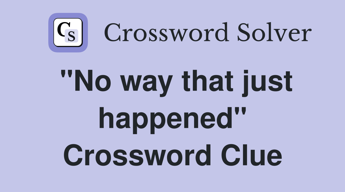 "No way that just happened" Crossword Clue
