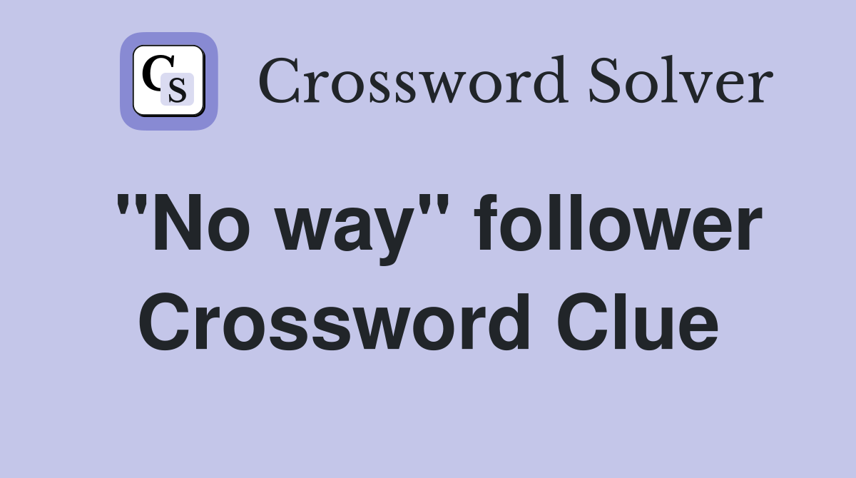 "No way" follower Crossword Clue