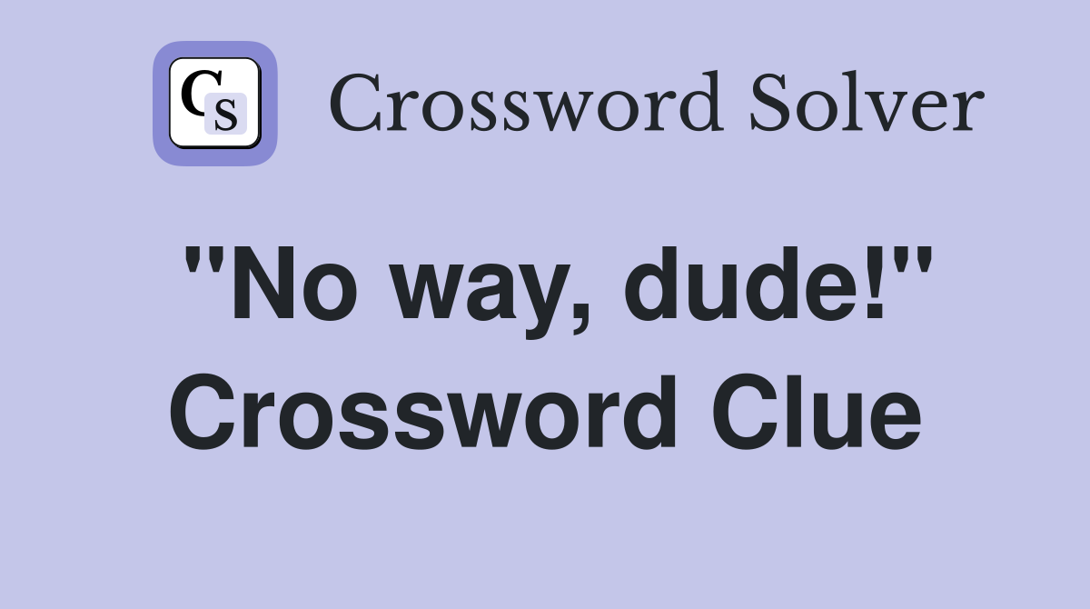 "No way, dude!" Crossword Clue