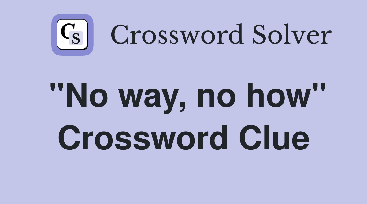 "No way, no how" Crossword Clue