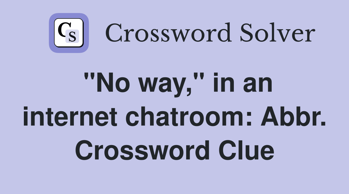"No way," in an internet chatroom: Abbr. Crossword Clue