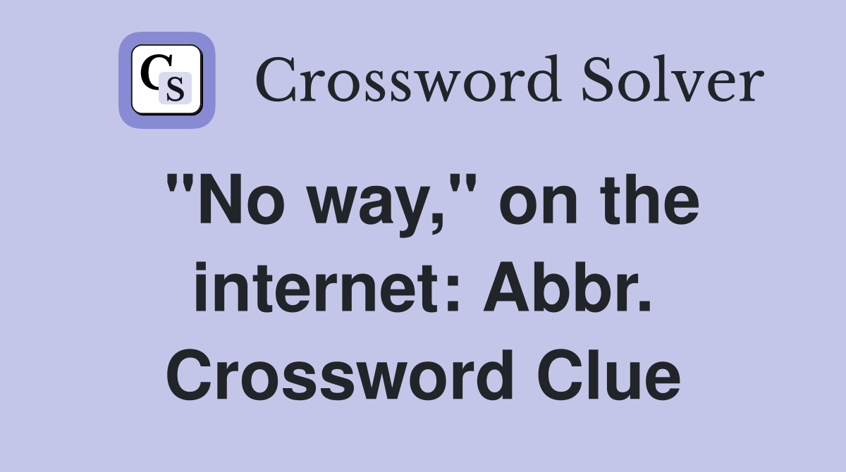 "No way," on the internet: Abbr. Crossword Clue