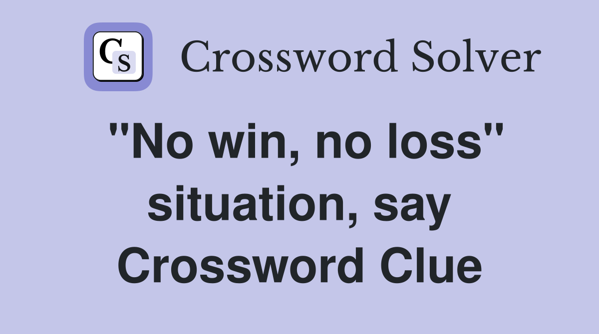 "No win, no loss" situation, say Crossword Clue