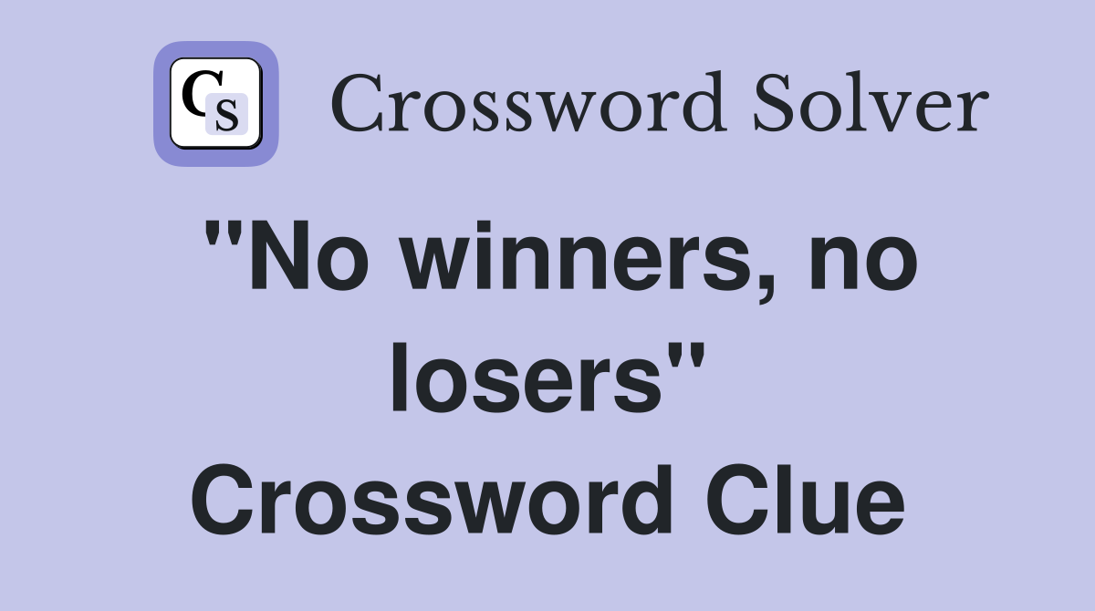 "No winners, no losers" Crossword Clue