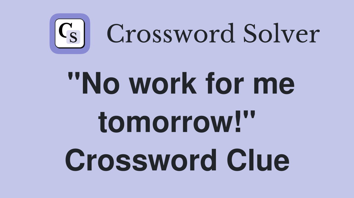 "No work for me tomorrow!" Crossword Clue