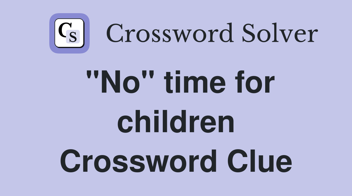 "No" time for children Crossword Clue