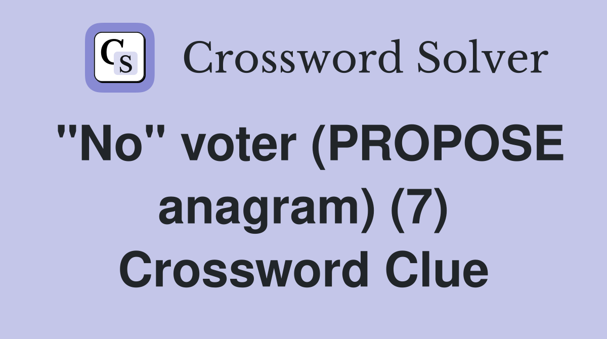 "No" voter (PROPOSE anagram) (7) Crossword Clue