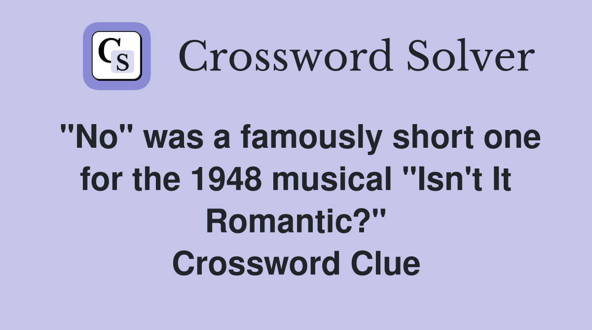 "No" was a famously short one for the 1948 musical "Isn't It Romantic?" Crossword Clue