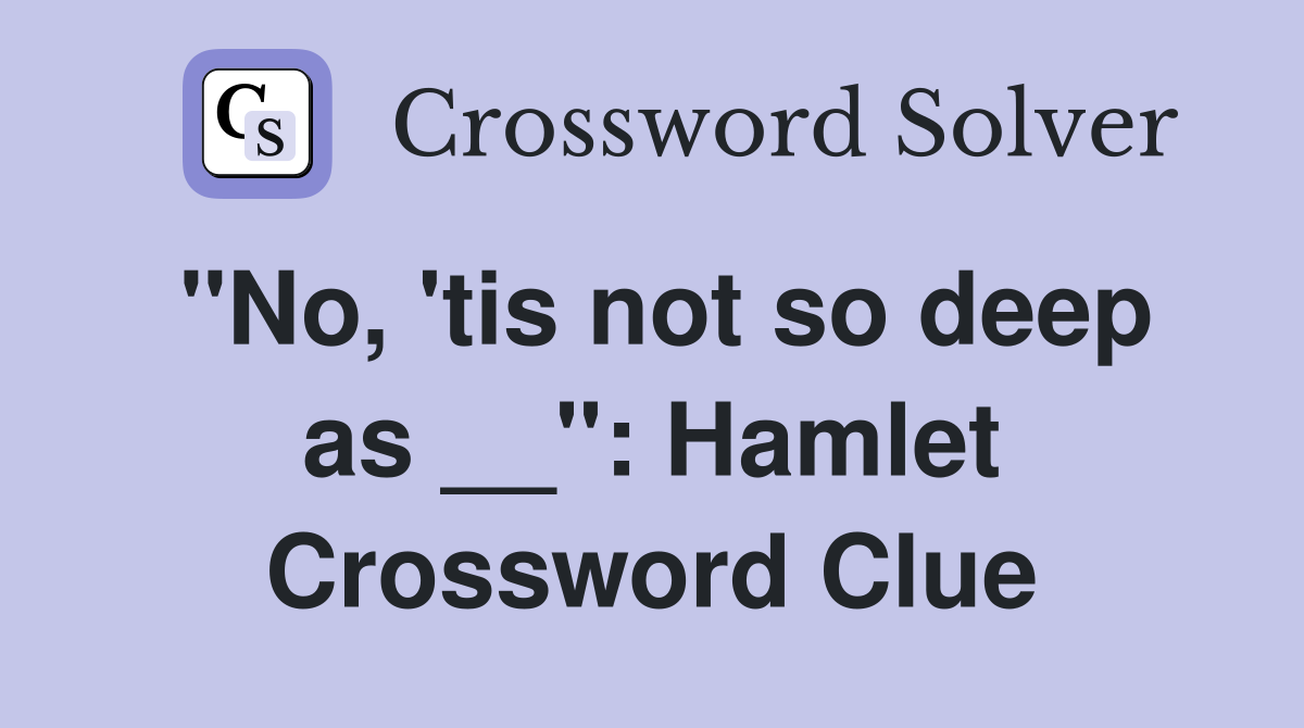 "No, 'tis not so deep as __": Hamlet Crossword Clue