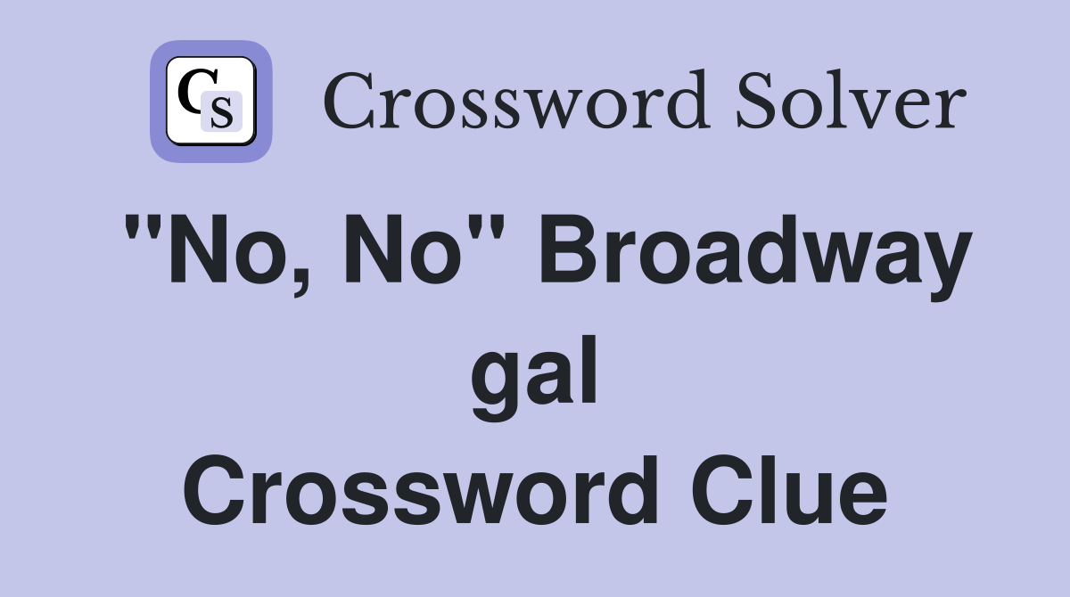 "No, No" Broadway gal Crossword Clue