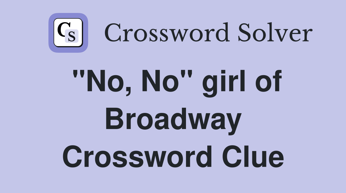 "No, No" girl of Broadway Crossword Clue