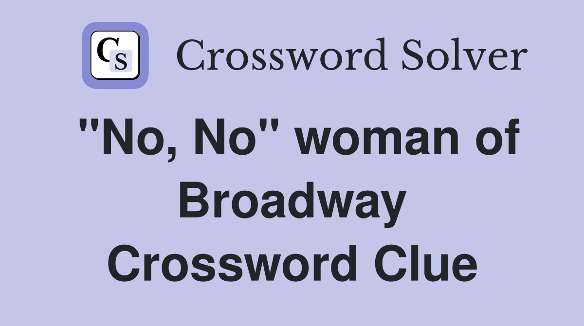 "No, No" woman of Broadway Crossword Clue