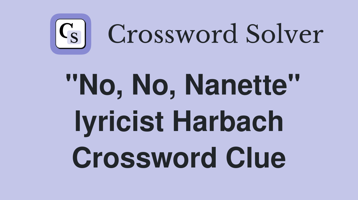 "No, No, Nanette" lyricist Harbach Crossword Clue