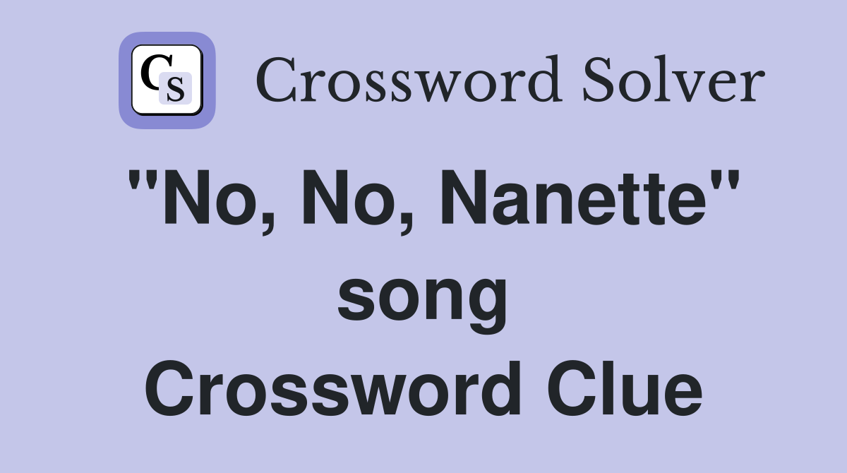 "No, No, Nanette" song Crossword Clue