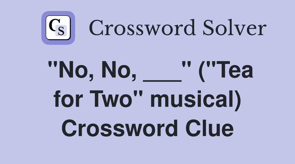 "No, No, ___" ("Tea for Two" musical) Crossword Clue
