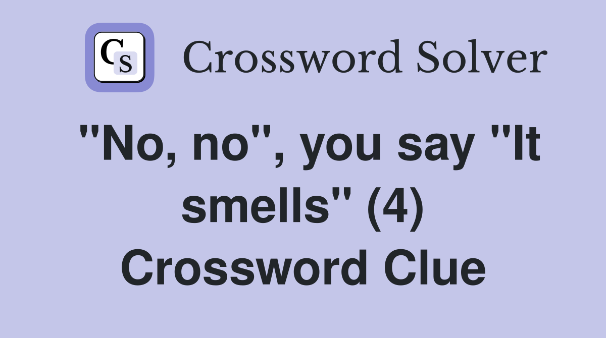 "No, no", you say "It smells" (4) Crossword Clue