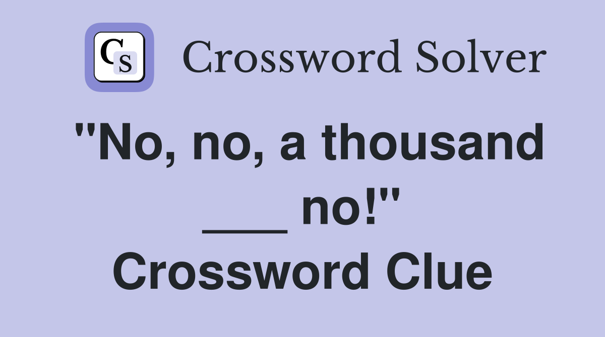 "No, no, a thousand ___ no!" Crossword Clue