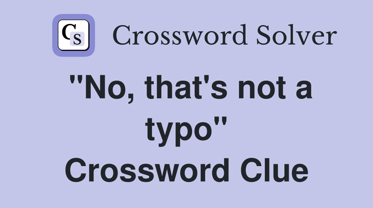 "No, that's not a typo" Crossword Clue
