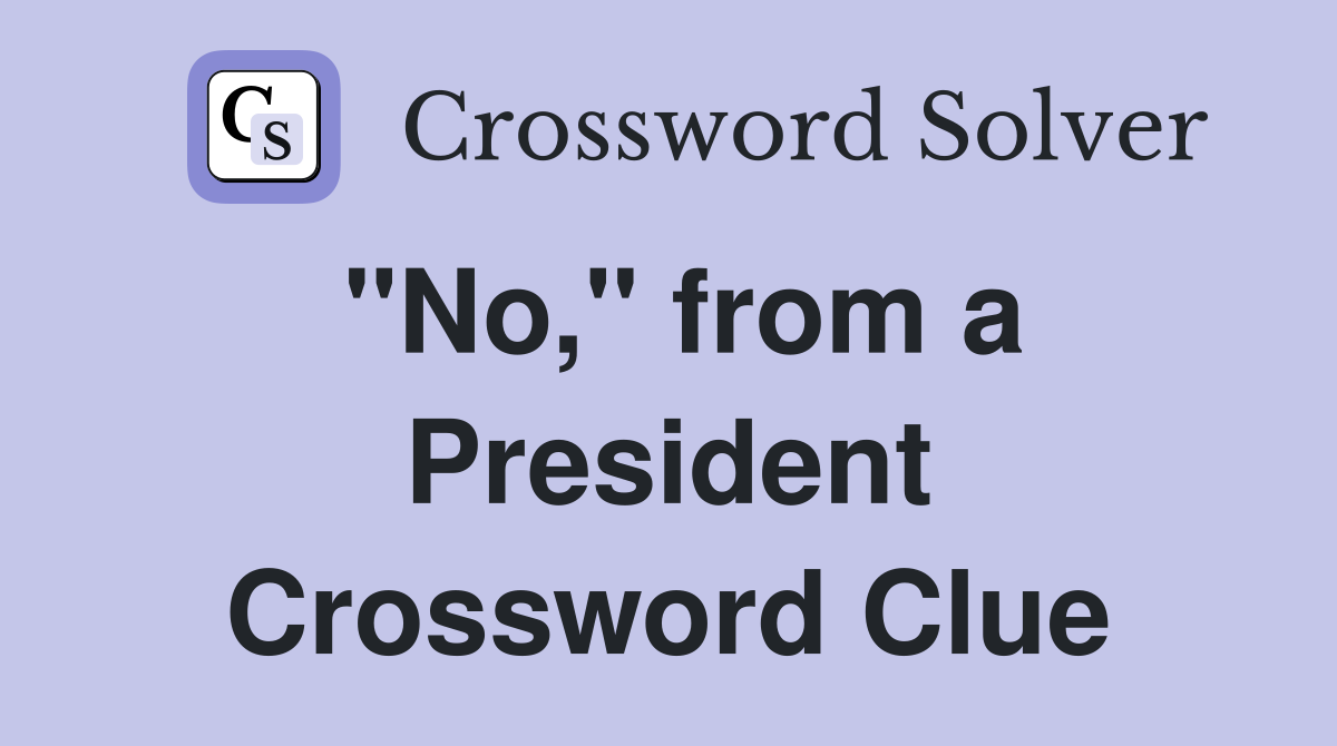 "No," from a President Crossword Clue