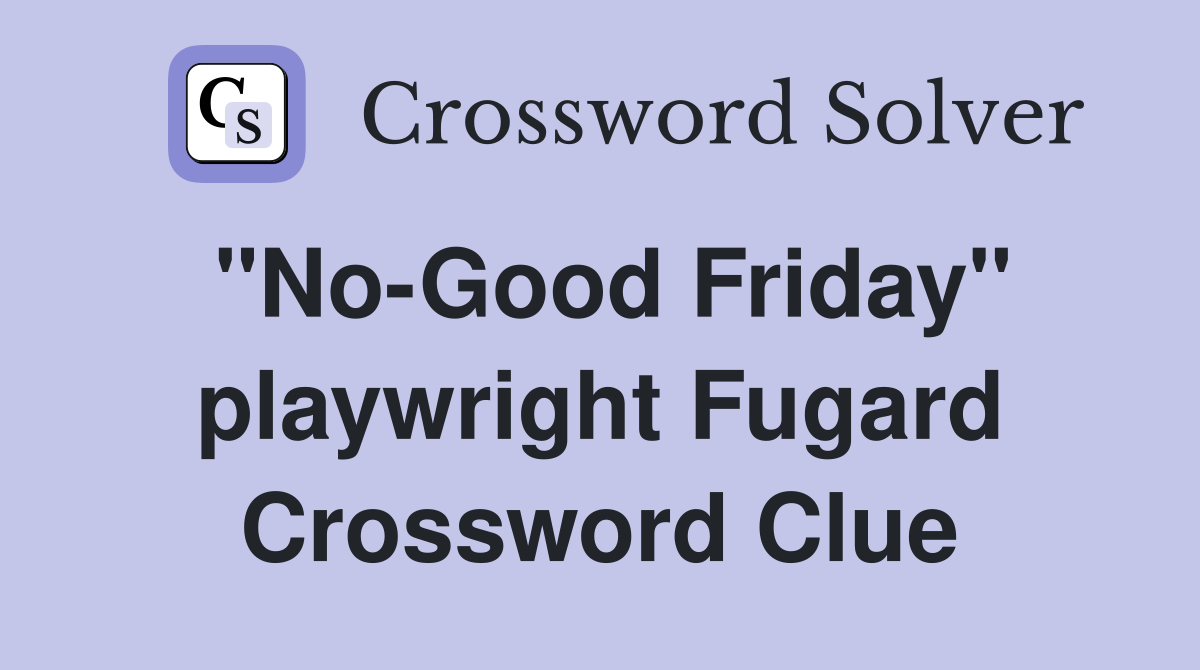"No-Good Friday" playwright Fugard Crossword Clue