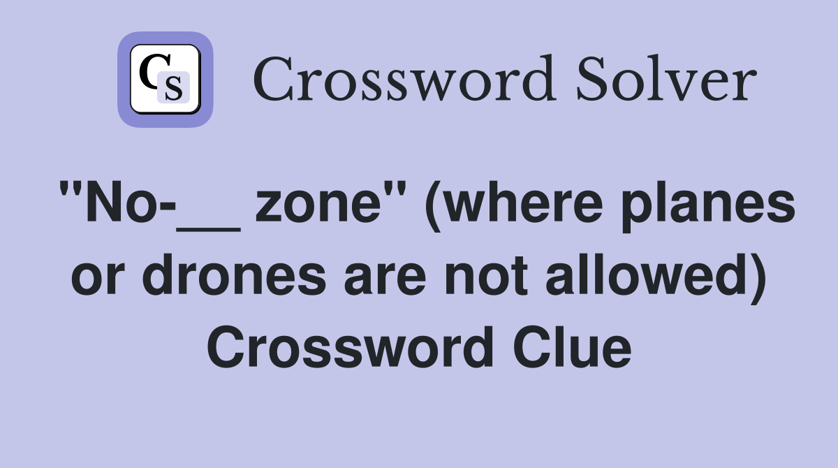 "No-__ zone" (where planes or drones are not allowed) Crossword Clue