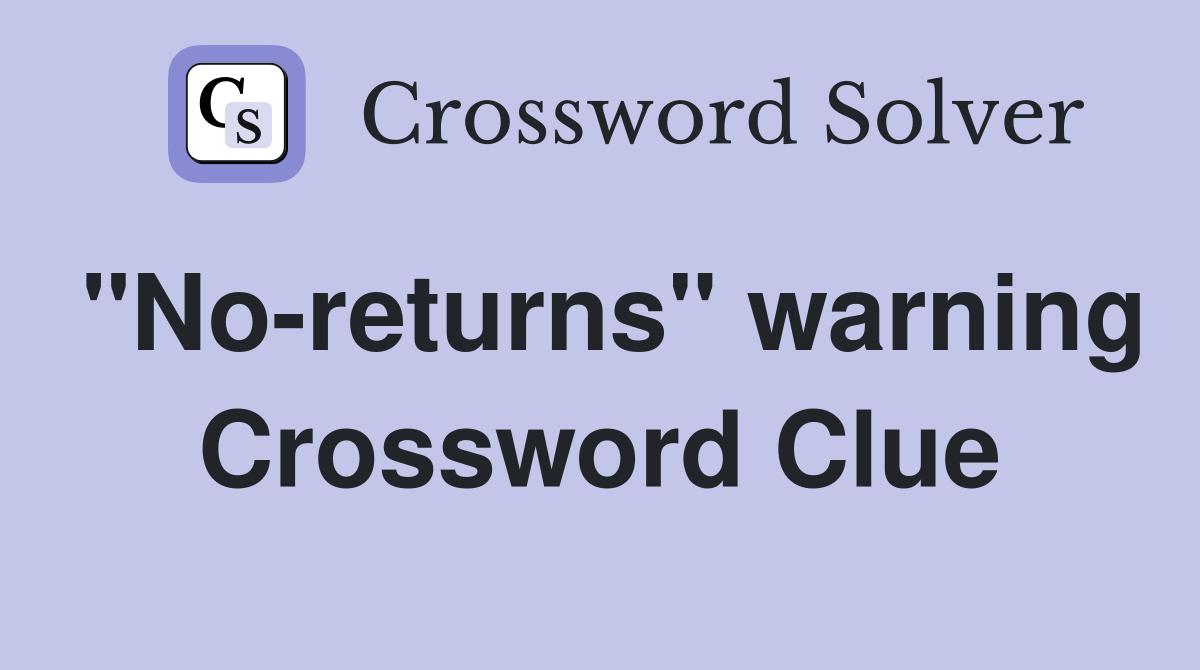 "No-returns" warning Crossword Clue