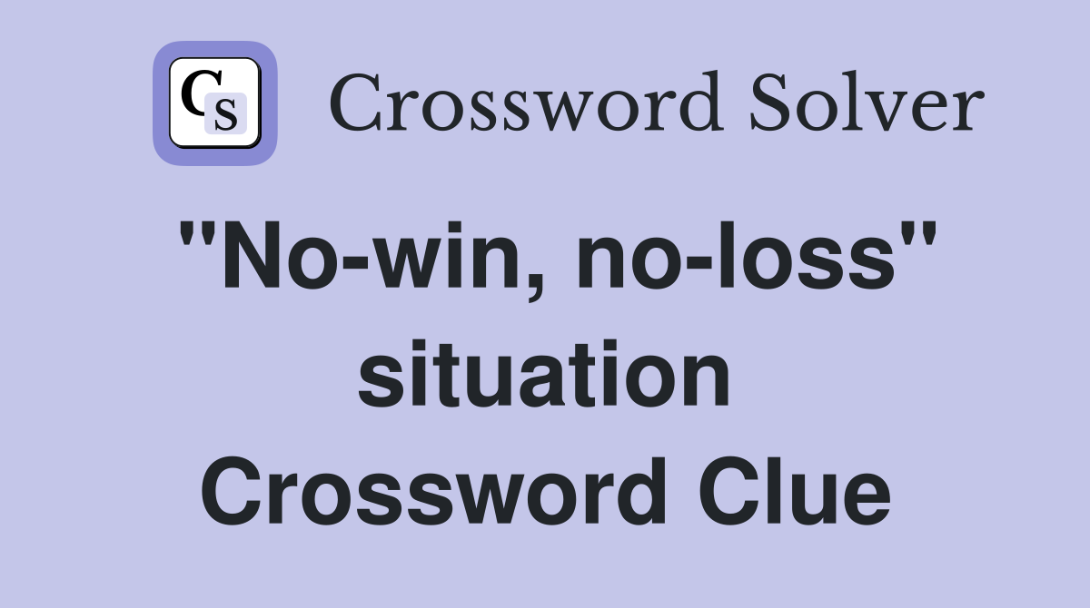 "No-win, no-loss" situation Crossword Clue