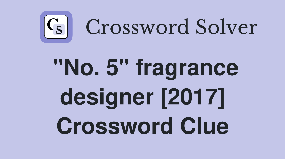 "No. 5" fragrance designer [2017] Crossword Clue