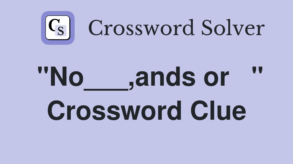 "No___,ands or   " Crossword Clue