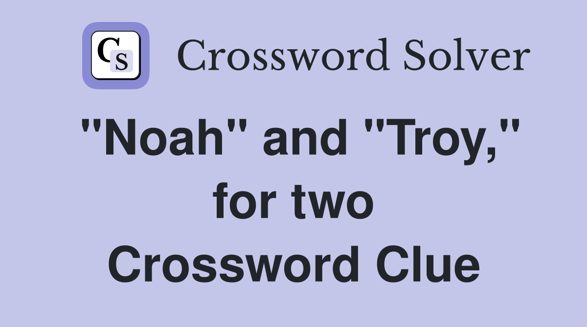 "Noah" and "Troy," for two Crossword Clue