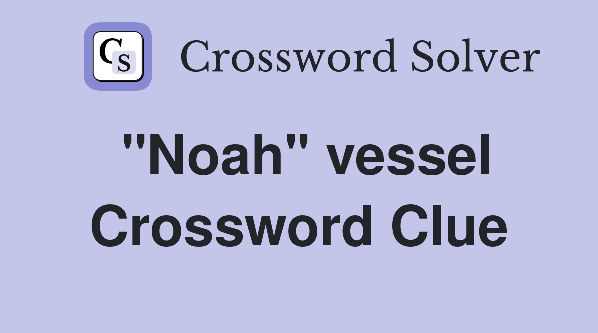 "Noah" vessel Crossword Clue