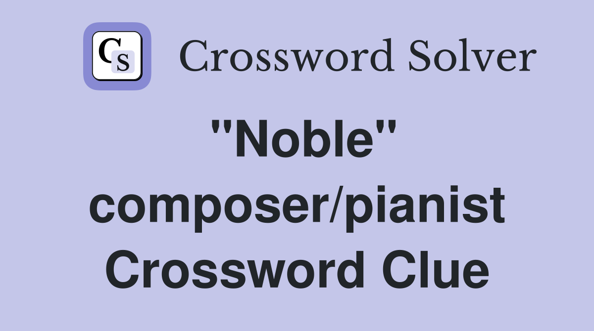 "Noble" composer/pianist Crossword Clue