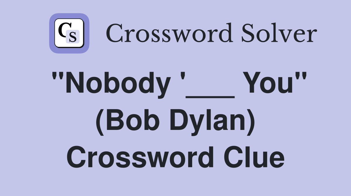 "Nobody '___ You" (Bob Dylan) Crossword Clue
