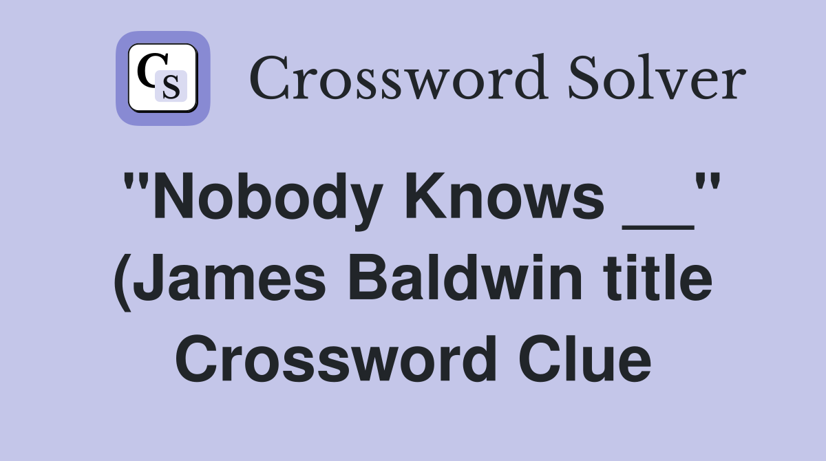 quot Nobody Knows quot (James Baldwin title) Crossword Clue Answers quot Nobody Knows quot (James Baldwin title) Crossword Clue Answers